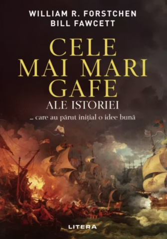 Cărți - Cele mai mari gafe ale istoriei… care au parut initial o idee buna – William R. Forstchen, Bill Fawcett