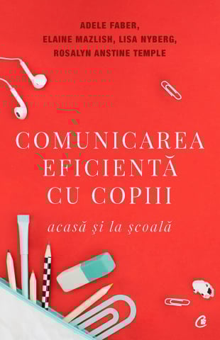 Dezvoltare personală și non-ficțiune - Comunicarea eficienta cu copiii acasa si la scoala – Lisa Nyberg, Elaine Mazlish, Rosalyn Anstine Temple