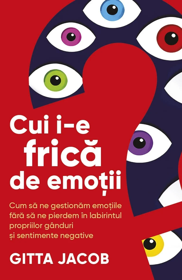 Cărți - Cui i-e frica de emotii? Cum sa ne gestionam emotiile fara sa ne pierdem in labirintul propriilor ganduri si sentimente negative - Gitta Jacob