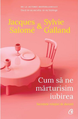Cărți - Cum sa ne marturisim iubirea. Secretele relatiei de durata - Jacques Salome, Sylvie Galland