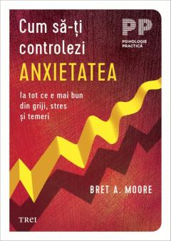 Dezvoltare personală și non-ficțiune - Cum sa-ti controlezi anxietatea - Bret A. Moore