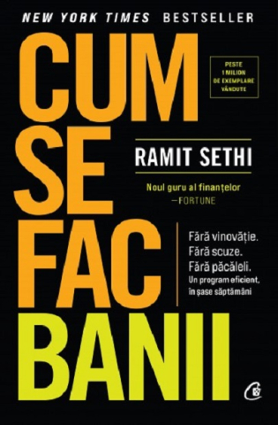 Dezvoltare personală și non-ficțiune - Cum se fac banii Fara vinovatie. Fara scuze. Fara pacaleli. Un program eficient in sase saptamani – Ramit Sethi