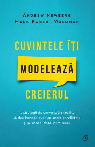 Cărți - Cuvintele iti modeleaza creierul - Mark Robert Waldman, Andrew Newberg, Mark Robert Waldman