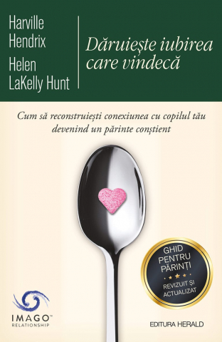 Cărți - Daruieste iubirea care vindeca - Harville Hendrix, Helen LaKelly Hunt