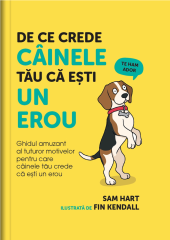 Cărți - De ce crede cainele tau ca esti un erou - Sam Hart