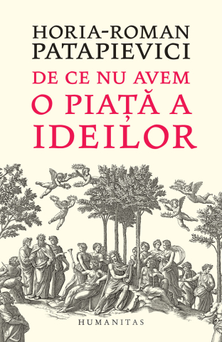 Cărți - De ce nu avem o piata a ideilor - Horia-Roman Patapievici