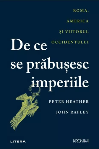 Cărți - De ce se prabusesc imperiile Roma America si viitorul Occidentului – Peter Heather John Rapley