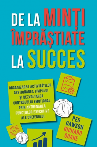 Cărți - De la minti imprastiate la succes - Peg Dawson, Richard Guare