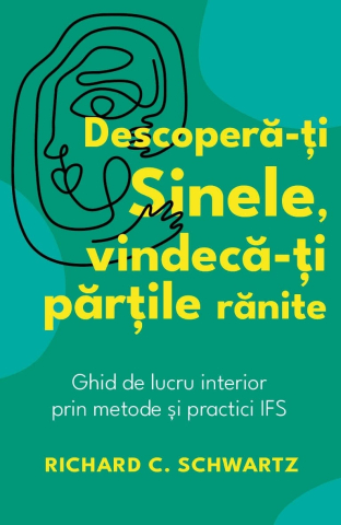 Cărți - Descopera-ti Sinele vindeca-ti partile ranite - Richard C. Schwartz