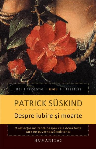 Filosofie și eseuri - Despre iubire si moarte - Patrick Suskind