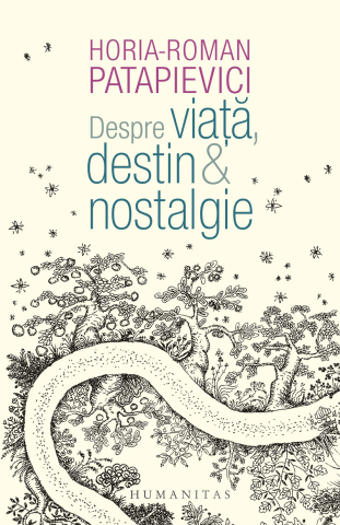 Noutăți Librăria Compas - Despre viata. destin & nostalgie - Horia-Roman Patapievici
