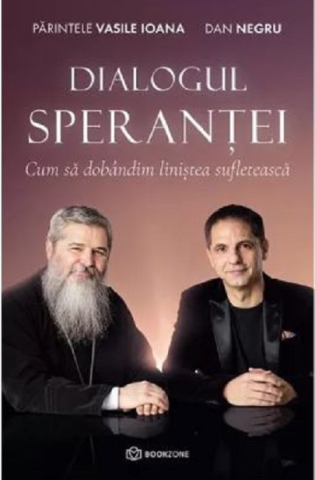 Religie și spiritualitate - Dialogul speranței. Cum sa dobandim linistea sufleteasca – Dan Negru, Vasile Ioana