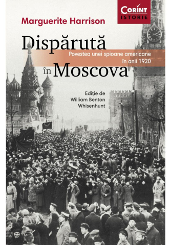 Biografii și memorii - Disparuta in Moscova Povestea unei spioane americane in anii 1920 – Marguerite Harrison