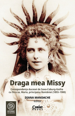 Noutăți Librăria Compas - Draga mea Missy. Corespondenta ducesei de Saxa-Coburg-Gotha cu fiica sa, Maria, principesa Romaniei (1893-1900) - Diana Mandache