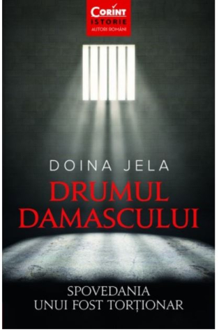 Istorie și științe sociale - Drumul Damascului Spovedania unui fost tortionar – Doina Jela