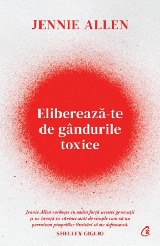 Cărți - Elibereaza-te de gandurile toxice - Jennie Allen