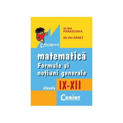 Educație și carte școlară - Matematica - Formule si notiuni generale Cls. IX - XII - Silviu Danet, Alina Paraschiva