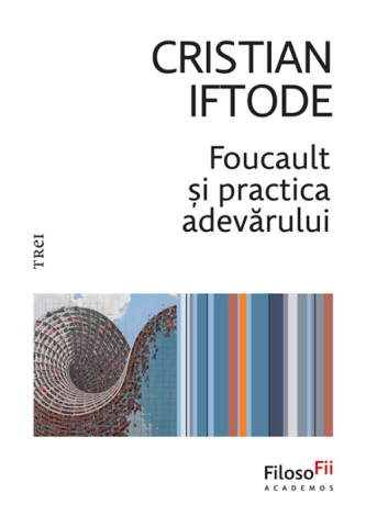 Cărți - Foucault si practica adevarului - Cristian Iftode