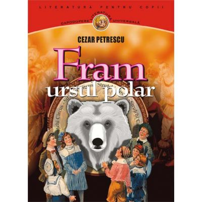 Clasici români și universali - Fram, ursul polar - Cezar Petrescu