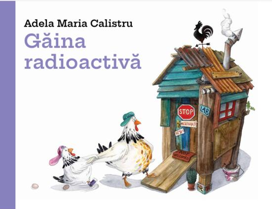 Povești și ficțiune pentru copii - Gaina radioactiva - Adela Maria Calistru