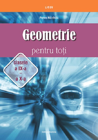 Educație și carte școlară - Geometrie pentru toti. Clasele a IX-a – a X-a - Petre Nachila