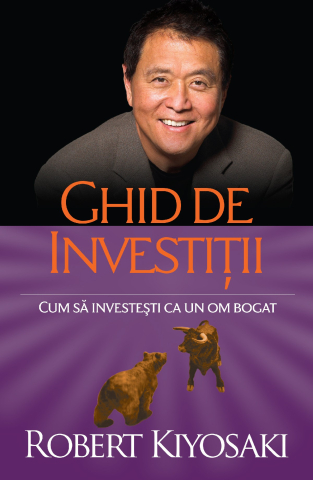 Cărți - Ghid de investitii Cum sa investesti ca un om bogat - Robert T. Kiyosaki