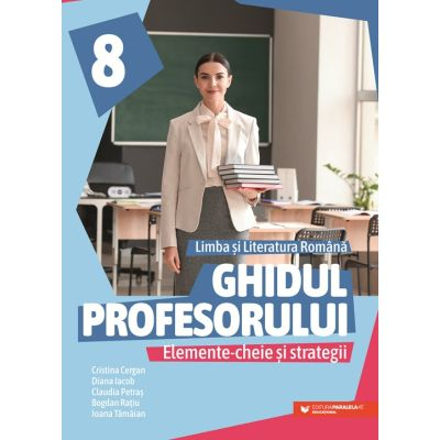Noutăți Librăria Compas - Ghidul profesorului. Elemente-cheie si strategii. Limba si literatura romana. Clasa a VIII-a - Cristina Cergan
