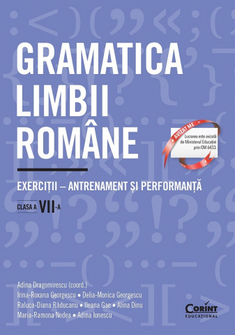 Dicționare și gramatici - Gramatica limbii romane – Clasa 7 – Alina Dinu, Adina Ionescu, Maria-Ramona Nedea, Irina-Roxana Georgescu, Delia-Monica Georgescu, Raluca-Diana Raducanu, Ileana Gae, Adina Dragomirescu