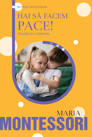 Noutăți Librăria Compas - Hai sa facem pace! Educatia prin relationare. Metoda Montessori - Maria Montessori
