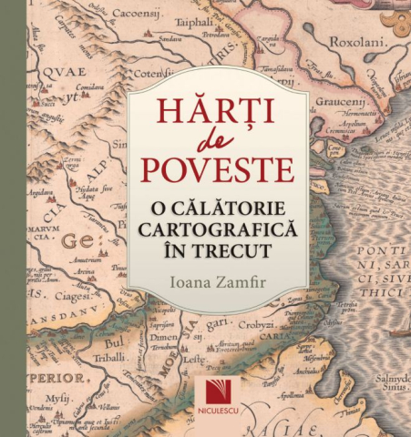 Cărți - Harti de poveste. O calatorie cartografica in trecut - Ioana Zamfir