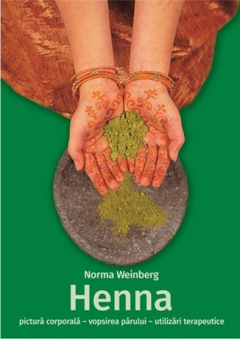 Gastronomie și hobby - Henna - pictura corporala, vopsirea parului, utilizari terapeutice - Norma Weinberg