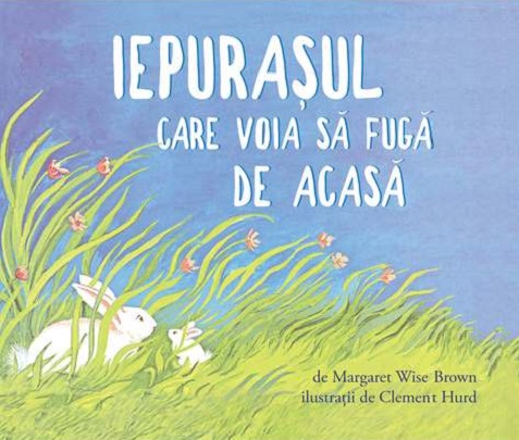 Cărți ilustrate și interactive - Iepurasul care voia sa fuga de acasa – Margaret Wise Brown