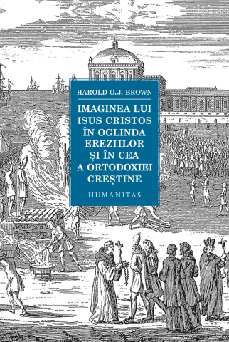 Cărți - Imaginea lui Isus Cristos in oglinda ereziilor si in cea a ortodoxiei crestine - Harold O.J. Brown