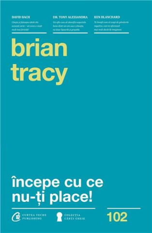 Cărți - Incepe cu ce nu-ti place - Brian Tracy