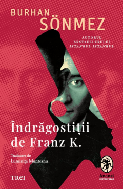 Cărți - Indragostitii de Franz K. - Burhan Sonmez