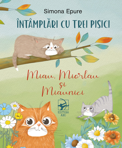 Cărți - Intamplari cu trei pisici. Miau, Miorlau si Miaunici - Simona Epure