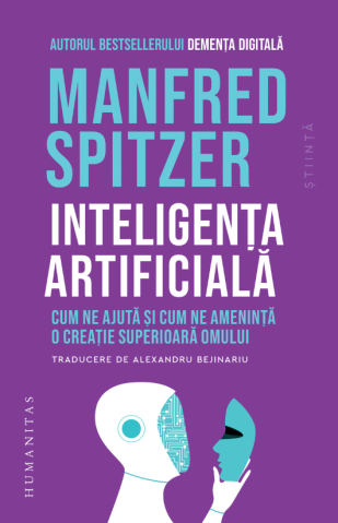 Cărți - Inteligenta artificiala. Cum ne ajuta si cum ne ameninta o creatie superioara omului - Manfred Spitzer