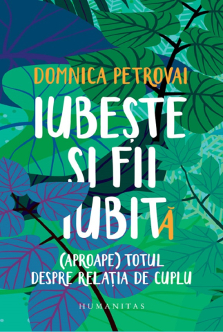 Dezvoltare personală și non-ficțiune - Iubeste si fii iubit(a). Aproape totul despre relatia de cuplu - Domnica Petrovai