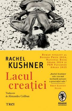 Cărți - Lacul creatiei - Rachel Kushner