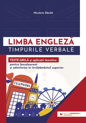 Cărți - Limba engleza. Timpurile verbale. Teste-grila si aplicatii teoretice pentru bacalaureat si admiterea in invatamantul superior - Nicoleta Danila