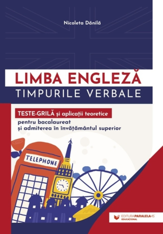 Pregătire Bacalaureat - Limba engleza - Timpurile verbale. Teste-grila si aplicatii teoretice - Nicoleta Danila