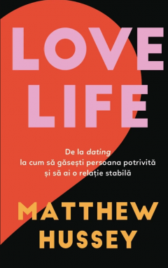 Dezvoltare personală și non-ficțiune - Love Life. De la dating la cum sa gasesti persoana potrivita si sa ai o relatie stabila - Matthew Hussey