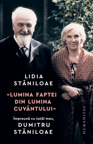 Dezvoltare personală și non-ficțiune - Lumina faptei din lumina cuvantului. Impreuna cu tatal meu, Dumitru Staniloae - Lidia Staniloae