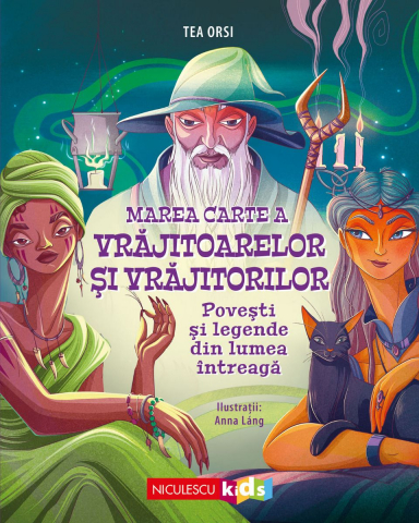 Povești și ficțiune pentru copii - Marea carte a vrajitoarelor si vrajitorilor - Tea Orsi