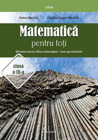 Cărți - Matematica pentru toti - Stiintele naturii, filiera tehnologica - toate specializarile clasa a IX-a - Petre Nachila, Catalin Eugen Nachila