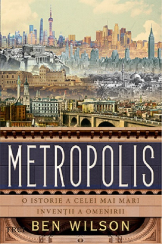 Cărți - Metropolis. O istorie a celei mai mari inventii a omenirii - Ben Wilson