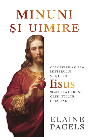 Cărți - Minuni si uimire. Cercetare asupra misterului vietii lui Iisus si asupra originii credintelor crestine - Elaine Pagels