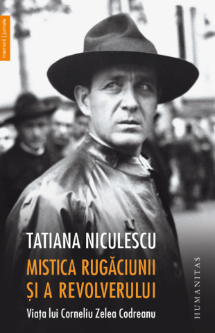 Cărți - Mistica rugaciunii si a revolverului. Viata lui Corneliu Zelea Codreanu - Tatiana Niculescu