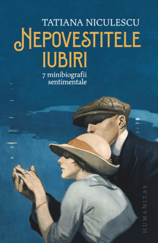 Cărți - Nepovestitele iubiri. 7 minibiografii sentimentale - Tatiana Niculescu