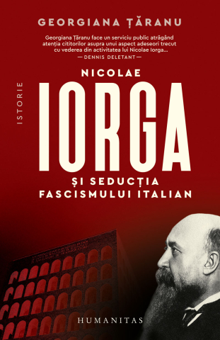 Cărți - Nicolae Iorga si seductia fascismului italian - Georgiana Taranu